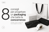 8 consigli per progettare un packaging che batte la concorrenza